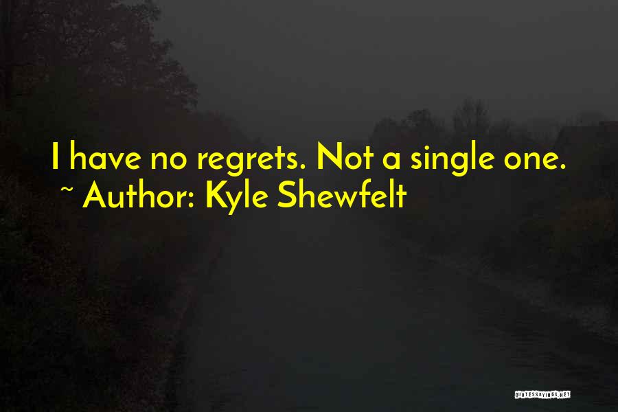 Kyle Shewfelt Quotes: I Have No Regrets. Not A Single One.