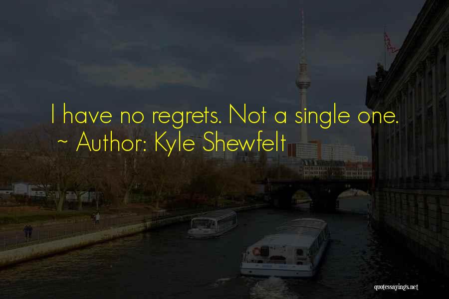 Kyle Shewfelt Quotes: I Have No Regrets. Not A Single One.