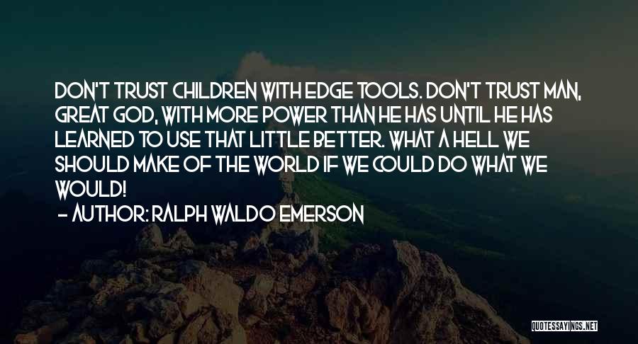 Ralph Waldo Emerson Quotes: Don't Trust Children With Edge Tools. Don't Trust Man, Great God, With More Power Than He Has Until He Has