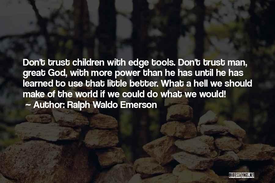 Ralph Waldo Emerson Quotes: Don't Trust Children With Edge Tools. Don't Trust Man, Great God, With More Power Than He Has Until He Has