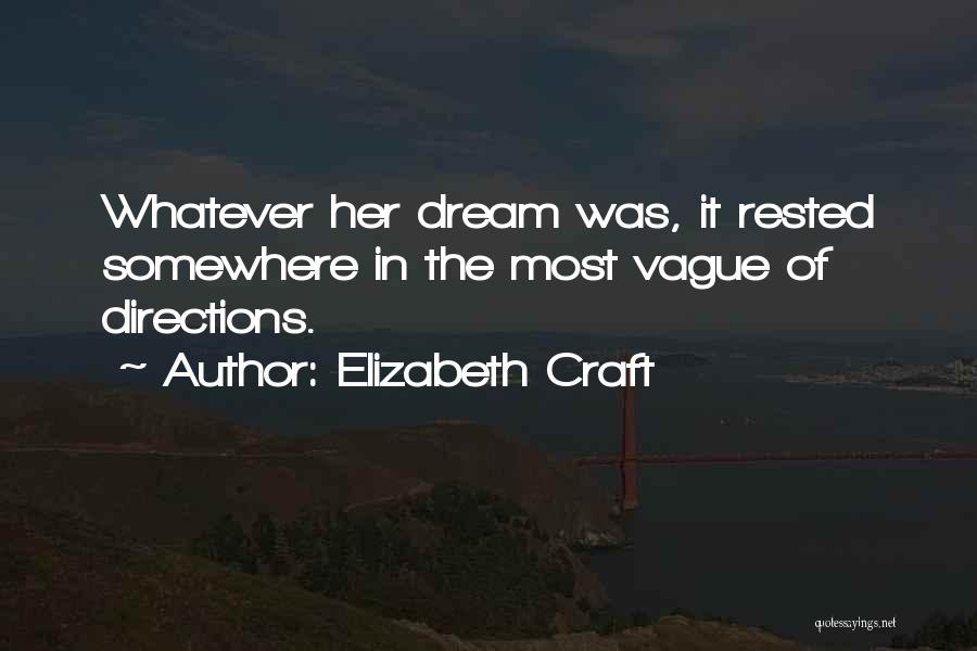 Elizabeth Craft Quotes: Whatever Her Dream Was, It Rested Somewhere In The Most Vague Of Directions.