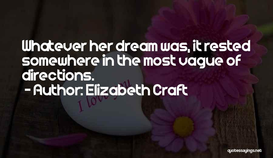 Elizabeth Craft Quotes: Whatever Her Dream Was, It Rested Somewhere In The Most Vague Of Directions.