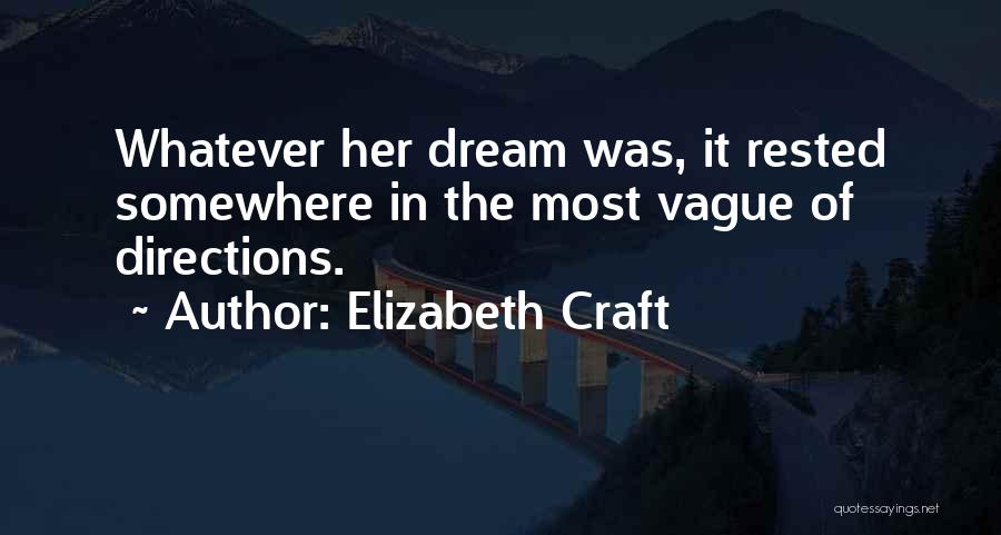 Elizabeth Craft Quotes: Whatever Her Dream Was, It Rested Somewhere In The Most Vague Of Directions.
