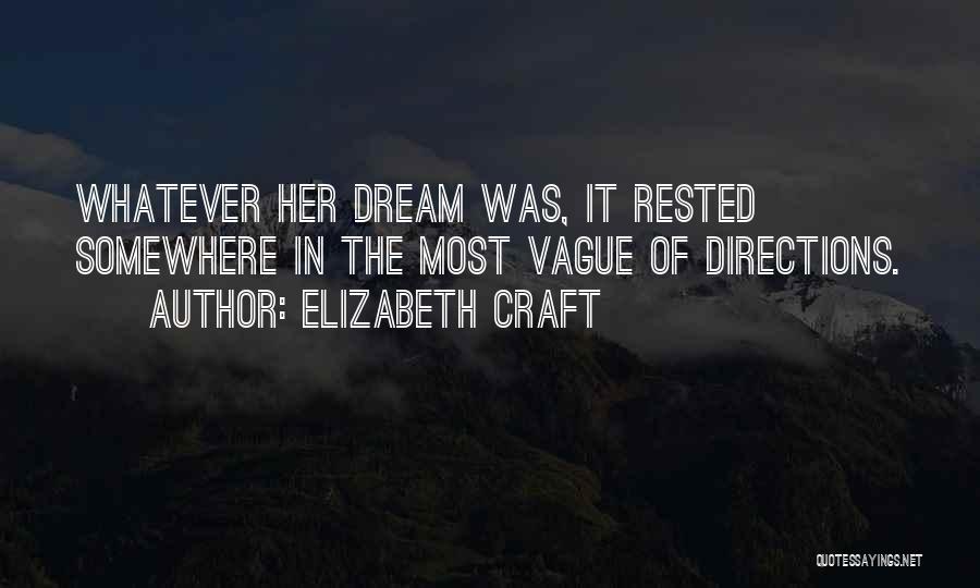 Elizabeth Craft Quotes: Whatever Her Dream Was, It Rested Somewhere In The Most Vague Of Directions.