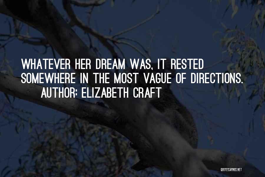 Elizabeth Craft Quotes: Whatever Her Dream Was, It Rested Somewhere In The Most Vague Of Directions.