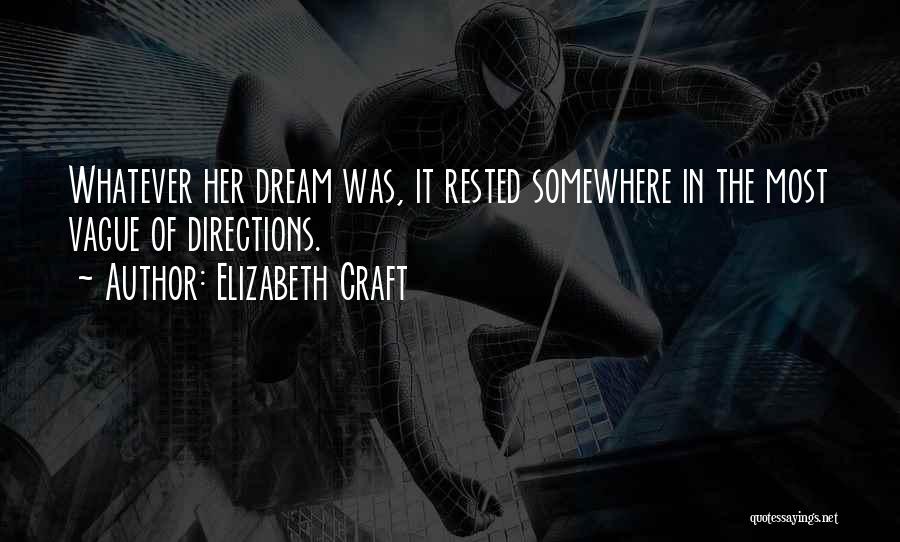 Elizabeth Craft Quotes: Whatever Her Dream Was, It Rested Somewhere In The Most Vague Of Directions.