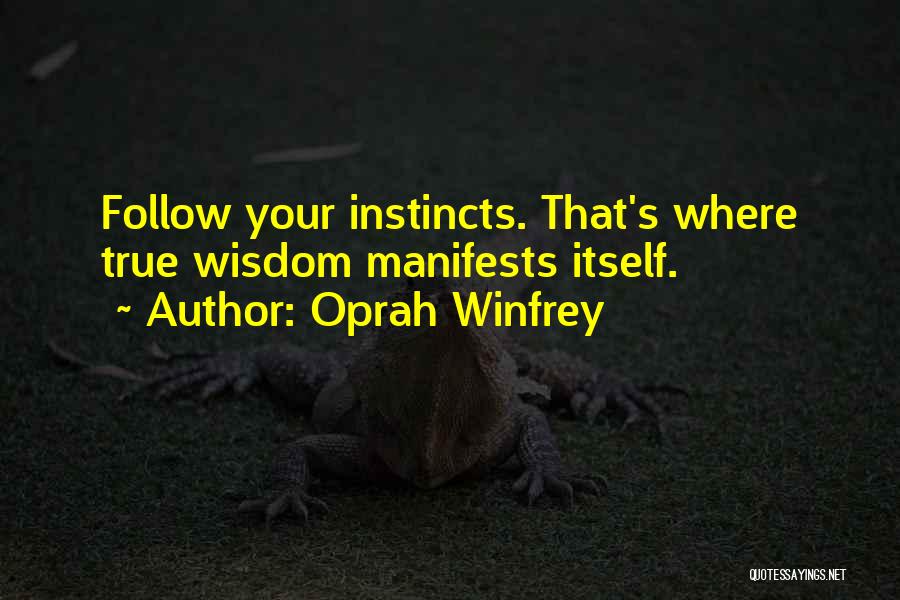 Oprah Winfrey Quotes: Follow Your Instincts. That's Where True Wisdom Manifests Itself.