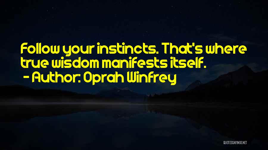 Oprah Winfrey Quotes: Follow Your Instincts. That's Where True Wisdom Manifests Itself.