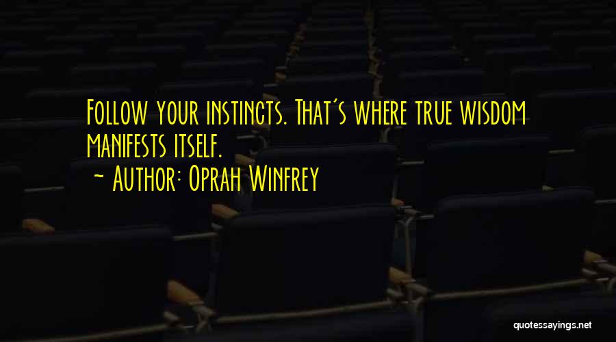Oprah Winfrey Quotes: Follow Your Instincts. That's Where True Wisdom Manifests Itself.