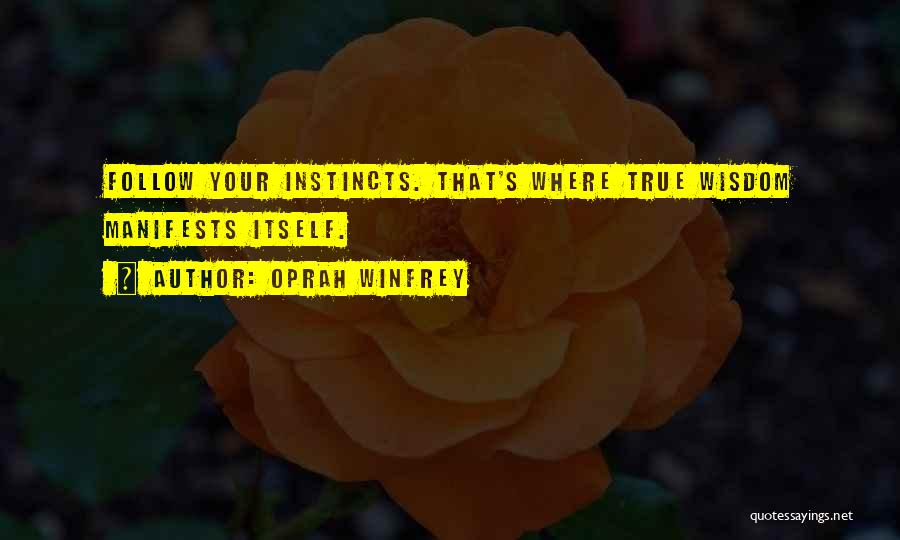 Oprah Winfrey Quotes: Follow Your Instincts. That's Where True Wisdom Manifests Itself.