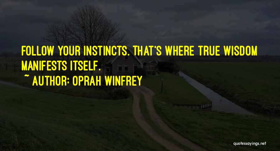 Oprah Winfrey Quotes: Follow Your Instincts. That's Where True Wisdom Manifests Itself.