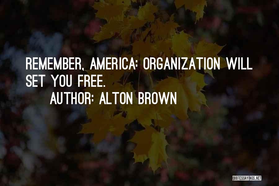 Alton Brown Quotes: Remember, America: Organization Will Set You Free.