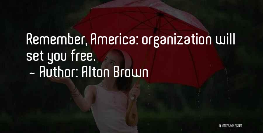 Alton Brown Quotes: Remember, America: Organization Will Set You Free.