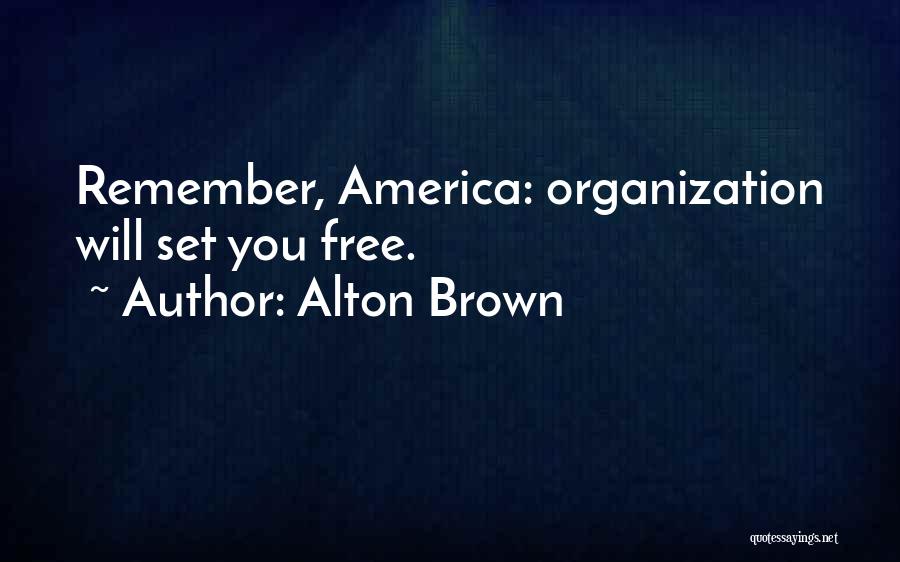 Alton Brown Quotes: Remember, America: Organization Will Set You Free.