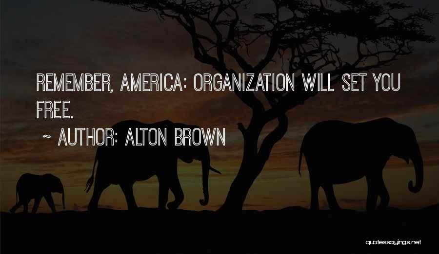 Alton Brown Quotes: Remember, America: Organization Will Set You Free.