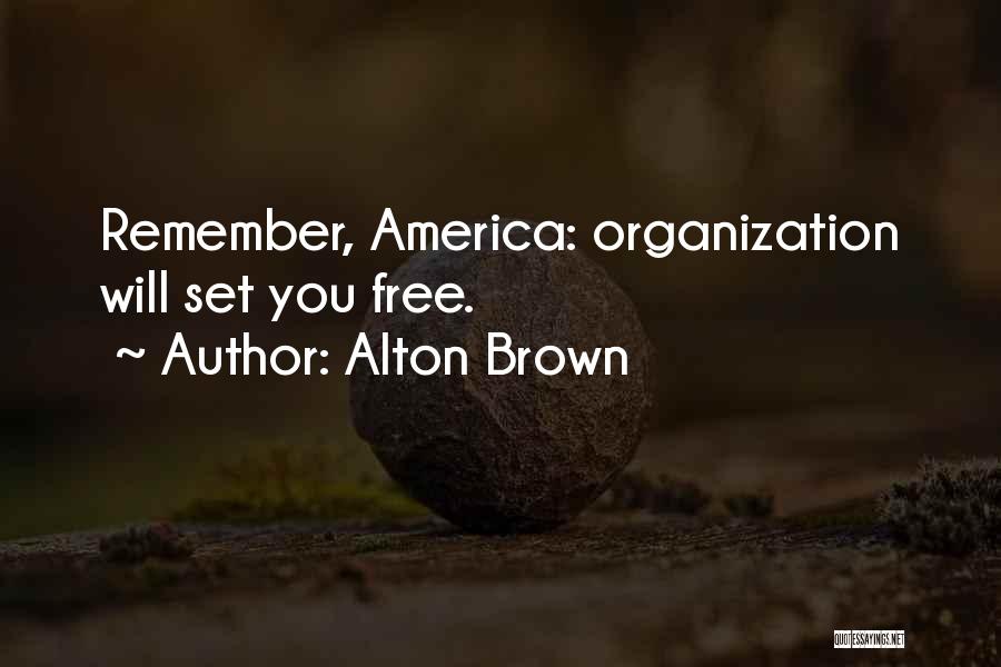 Alton Brown Quotes: Remember, America: Organization Will Set You Free.