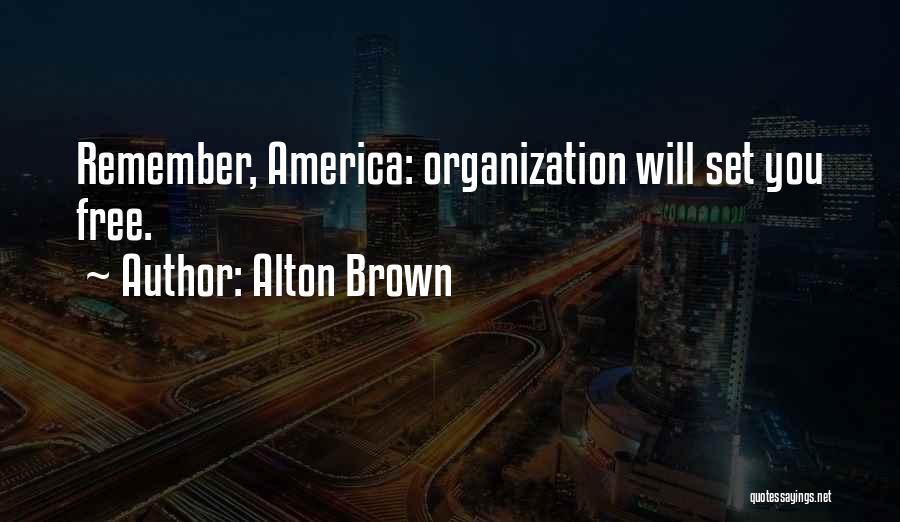 Alton Brown Quotes: Remember, America: Organization Will Set You Free.