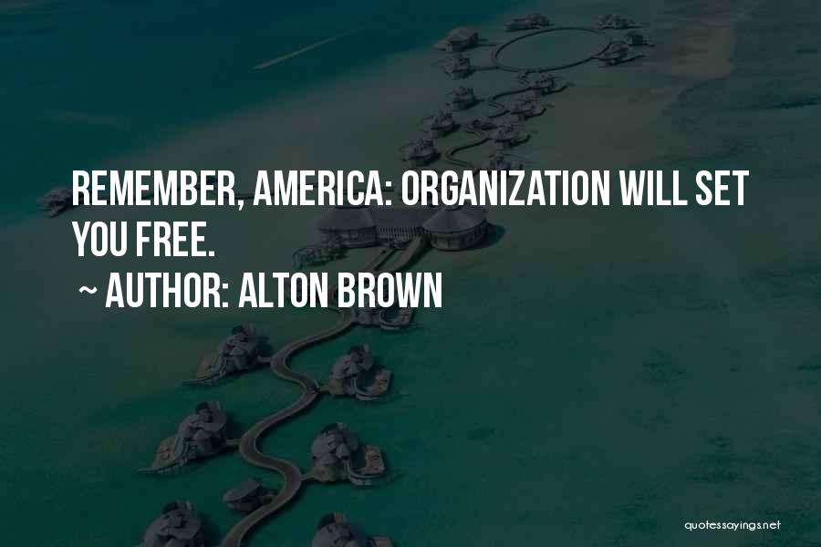 Alton Brown Quotes: Remember, America: Organization Will Set You Free.