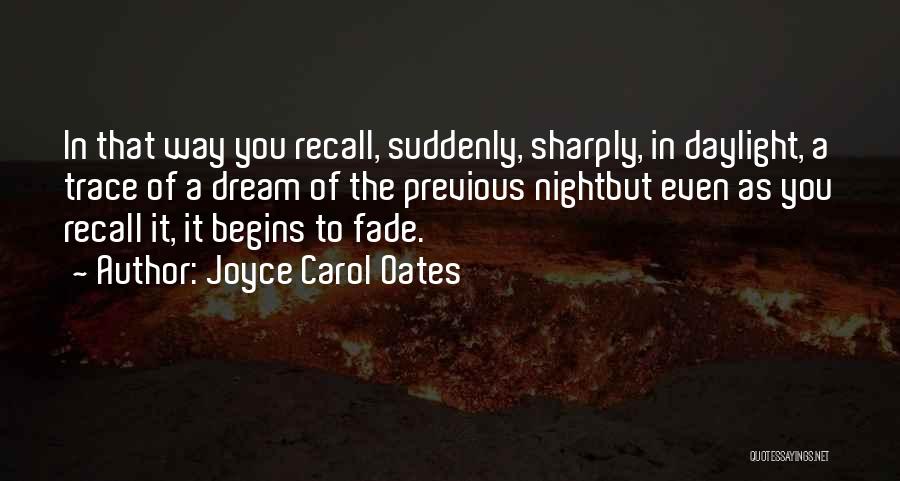 Joyce Carol Oates Quotes: In That Way You Recall, Suddenly, Sharply, In Daylight, A Trace Of A Dream Of The Previous Nightbut Even As