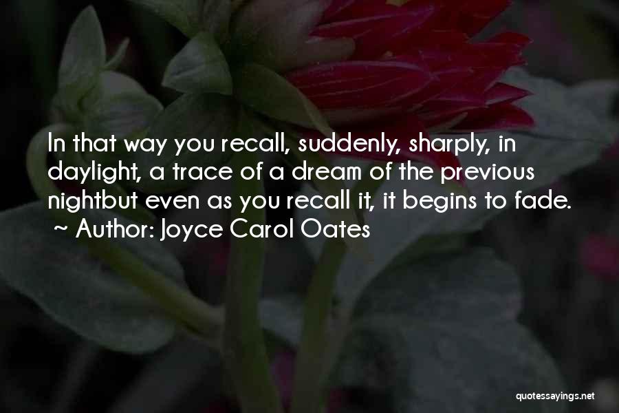 Joyce Carol Oates Quotes: In That Way You Recall, Suddenly, Sharply, In Daylight, A Trace Of A Dream Of The Previous Nightbut Even As