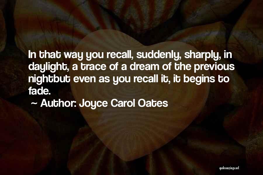 Joyce Carol Oates Quotes: In That Way You Recall, Suddenly, Sharply, In Daylight, A Trace Of A Dream Of The Previous Nightbut Even As