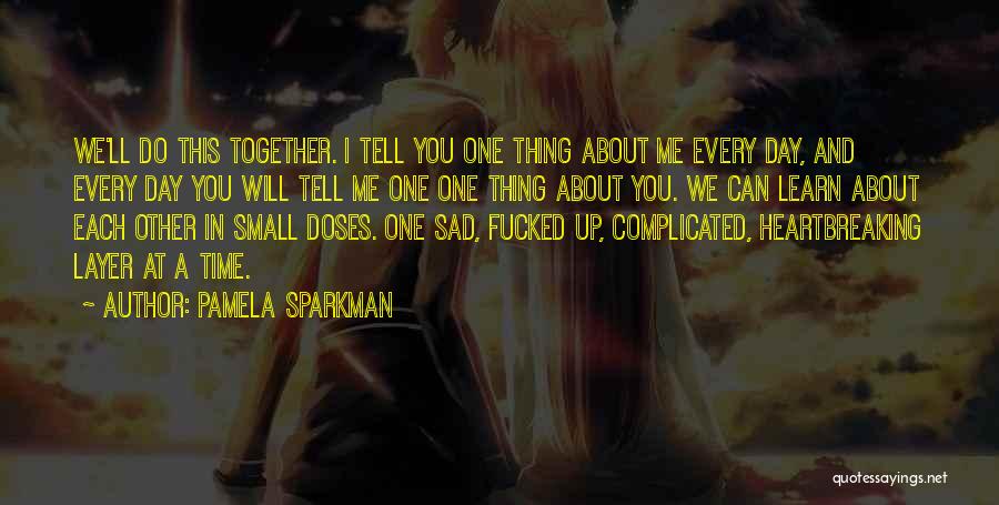 Pamela Sparkman Quotes: We'll Do This Together. I Tell You One Thing About Me Every Day, And Every Day You Will Tell Me