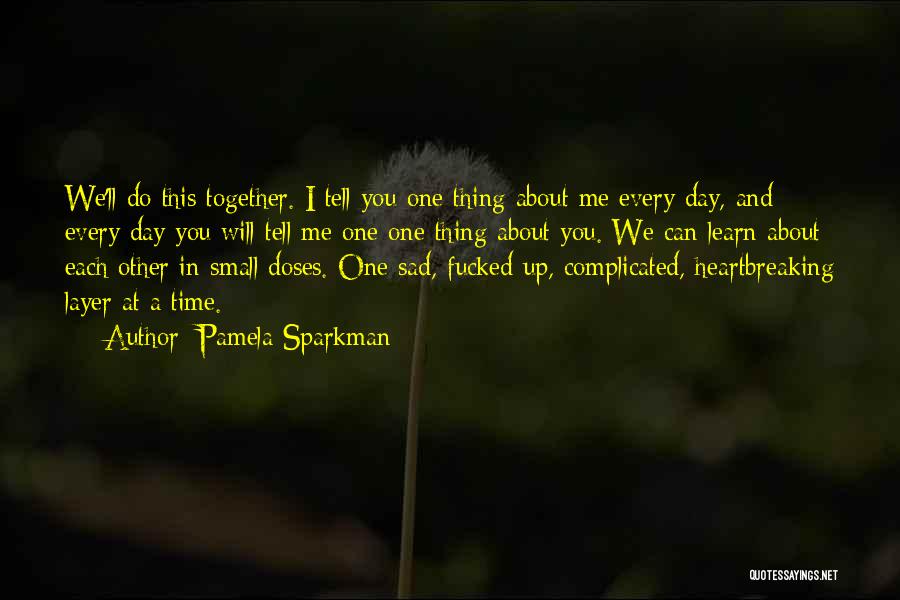 Pamela Sparkman Quotes: We'll Do This Together. I Tell You One Thing About Me Every Day, And Every Day You Will Tell Me