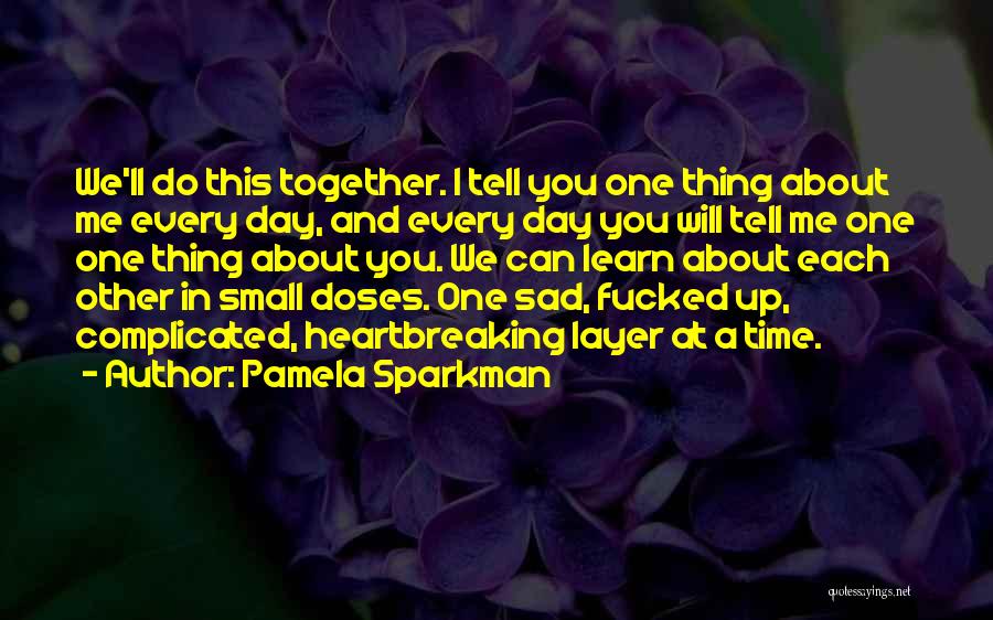 Pamela Sparkman Quotes: We'll Do This Together. I Tell You One Thing About Me Every Day, And Every Day You Will Tell Me