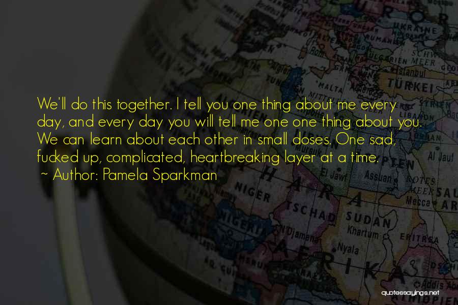 Pamela Sparkman Quotes: We'll Do This Together. I Tell You One Thing About Me Every Day, And Every Day You Will Tell Me