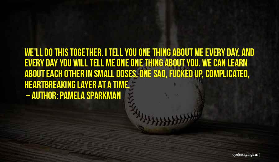 Pamela Sparkman Quotes: We'll Do This Together. I Tell You One Thing About Me Every Day, And Every Day You Will Tell Me