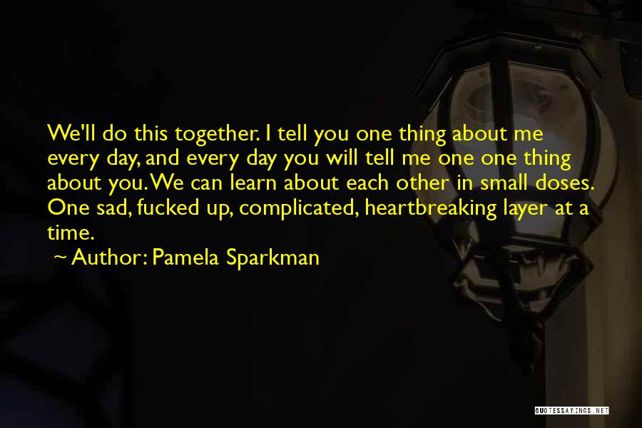 Pamela Sparkman Quotes: We'll Do This Together. I Tell You One Thing About Me Every Day, And Every Day You Will Tell Me