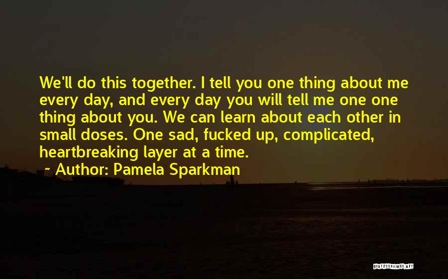 Pamela Sparkman Quotes: We'll Do This Together. I Tell You One Thing About Me Every Day, And Every Day You Will Tell Me