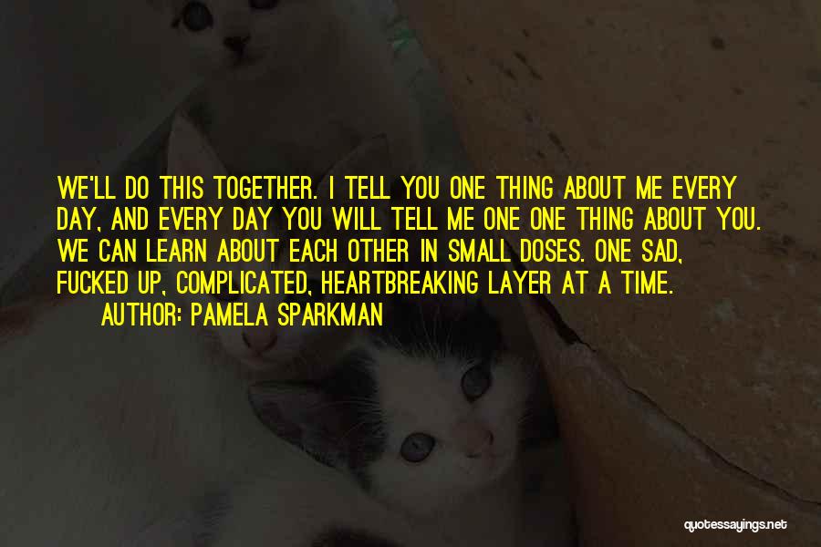 Pamela Sparkman Quotes: We'll Do This Together. I Tell You One Thing About Me Every Day, And Every Day You Will Tell Me