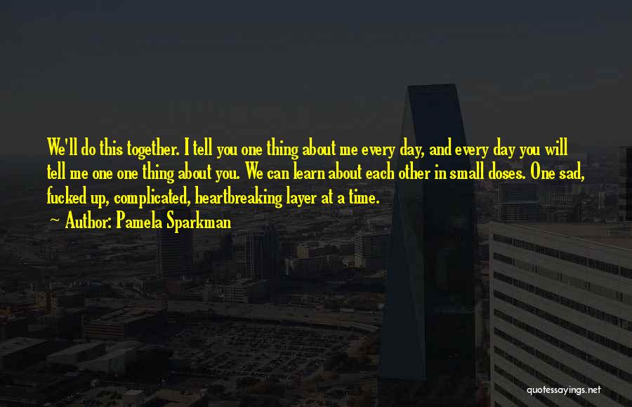 Pamela Sparkman Quotes: We'll Do This Together. I Tell You One Thing About Me Every Day, And Every Day You Will Tell Me