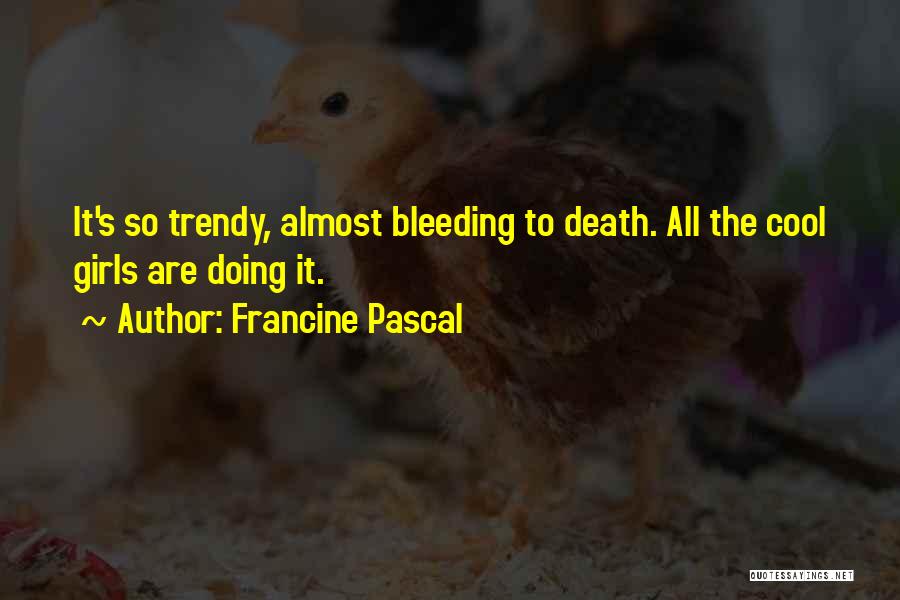 Francine Pascal Quotes: It's So Trendy, Almost Bleeding To Death. All The Cool Girls Are Doing It.