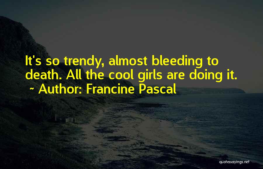 Francine Pascal Quotes: It's So Trendy, Almost Bleeding To Death. All The Cool Girls Are Doing It.