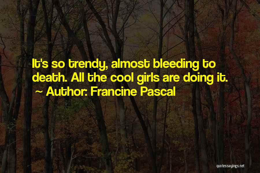 Francine Pascal Quotes: It's So Trendy, Almost Bleeding To Death. All The Cool Girls Are Doing It.