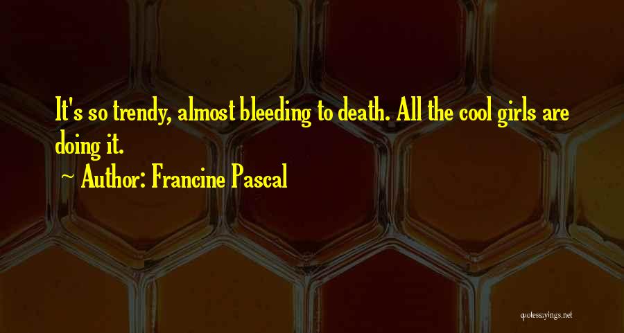 Francine Pascal Quotes: It's So Trendy, Almost Bleeding To Death. All The Cool Girls Are Doing It.