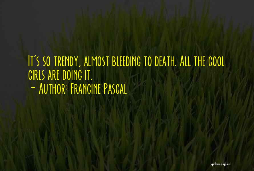 Francine Pascal Quotes: It's So Trendy, Almost Bleeding To Death. All The Cool Girls Are Doing It.