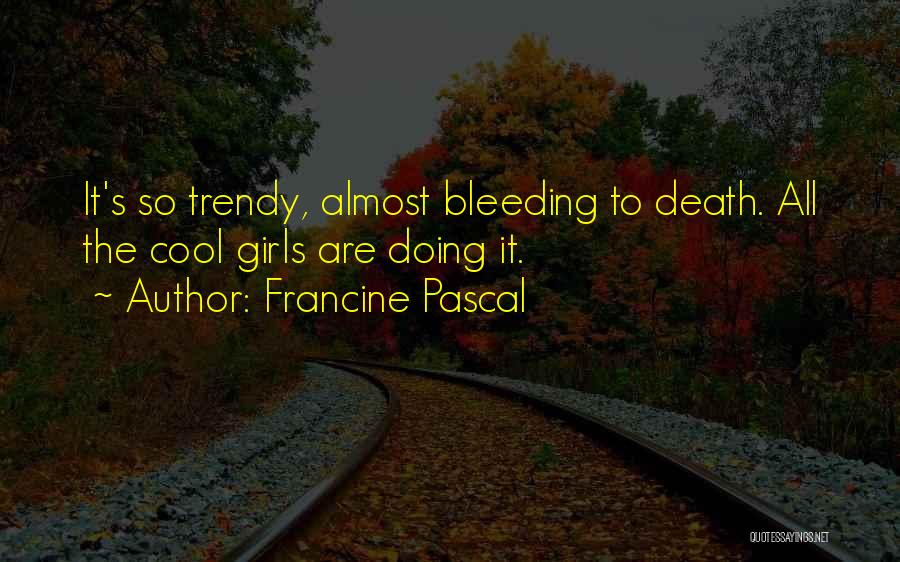 Francine Pascal Quotes: It's So Trendy, Almost Bleeding To Death. All The Cool Girls Are Doing It.