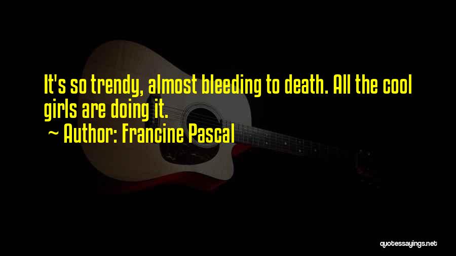 Francine Pascal Quotes: It's So Trendy, Almost Bleeding To Death. All The Cool Girls Are Doing It.