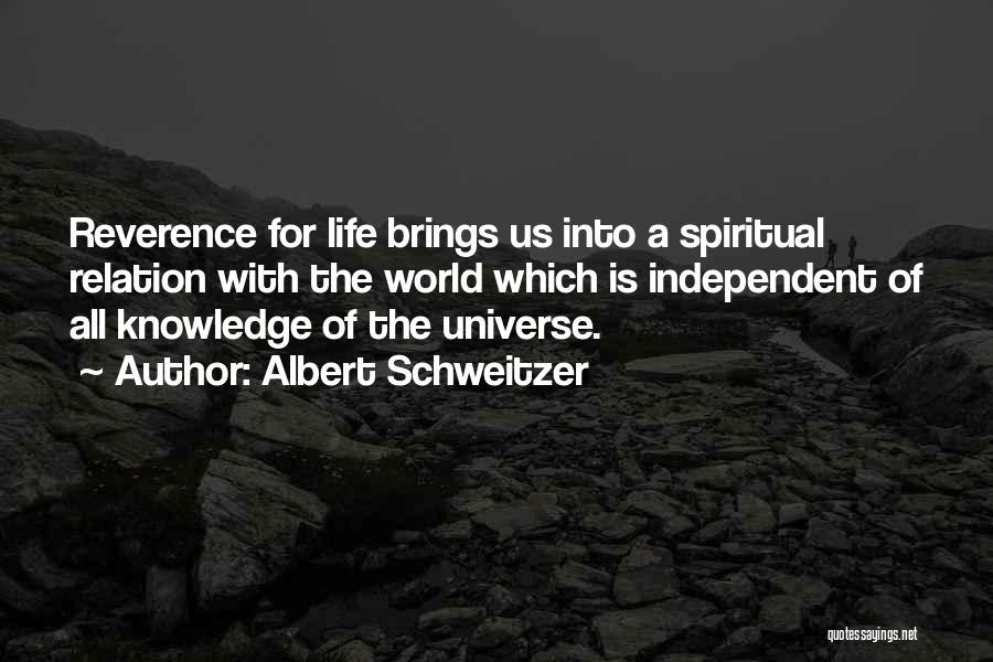 Albert Schweitzer Quotes: Reverence For Life Brings Us Into A Spiritual Relation With The World Which Is Independent Of All Knowledge Of The