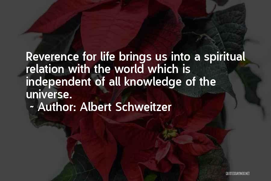 Albert Schweitzer Quotes: Reverence For Life Brings Us Into A Spiritual Relation With The World Which Is Independent Of All Knowledge Of The
