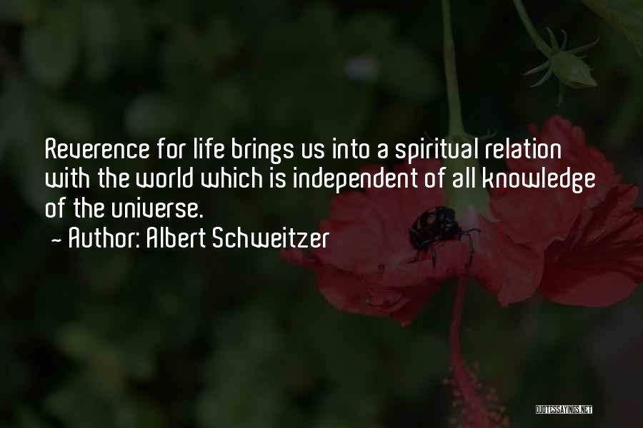 Albert Schweitzer Quotes: Reverence For Life Brings Us Into A Spiritual Relation With The World Which Is Independent Of All Knowledge Of The