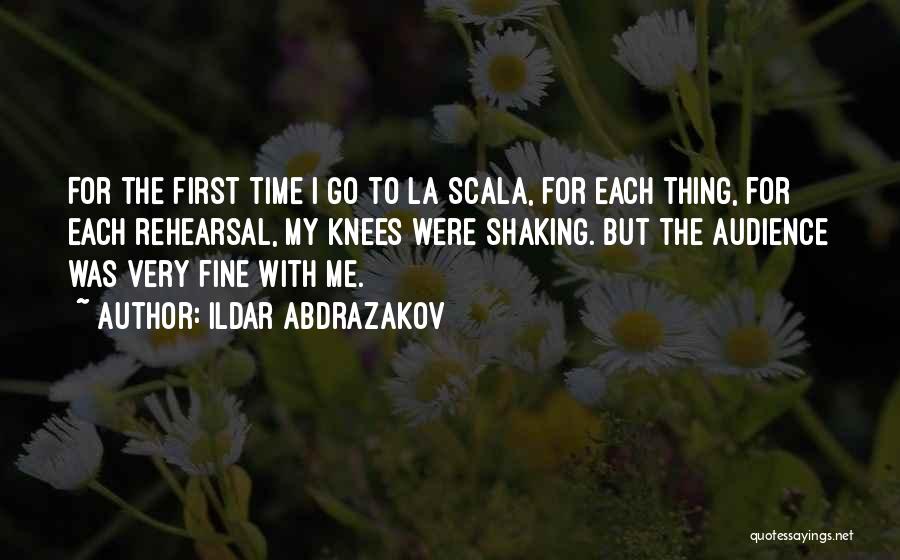 Ildar Abdrazakov Quotes: For The First Time I Go To La Scala, For Each Thing, For Each Rehearsal, My Knees Were Shaking. But