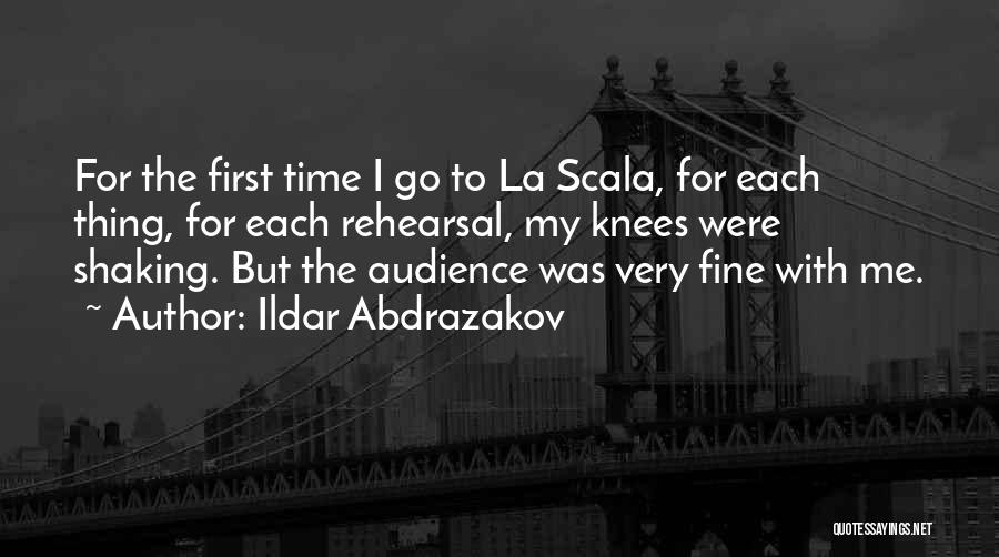 Ildar Abdrazakov Quotes: For The First Time I Go To La Scala, For Each Thing, For Each Rehearsal, My Knees Were Shaking. But