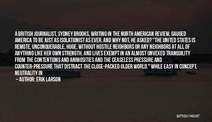 Erik Larson Quotes: A British Journalist, Sydney Brooks, Writing In The North American Review, Gauged America To Be Just As Isolationist As Ever.