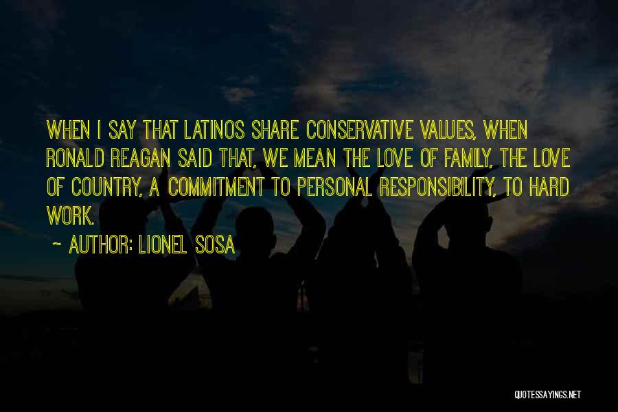 Lionel Sosa Quotes: When I Say That Latinos Share Conservative Values, When Ronald Reagan Said That, We Mean The Love Of Family, The