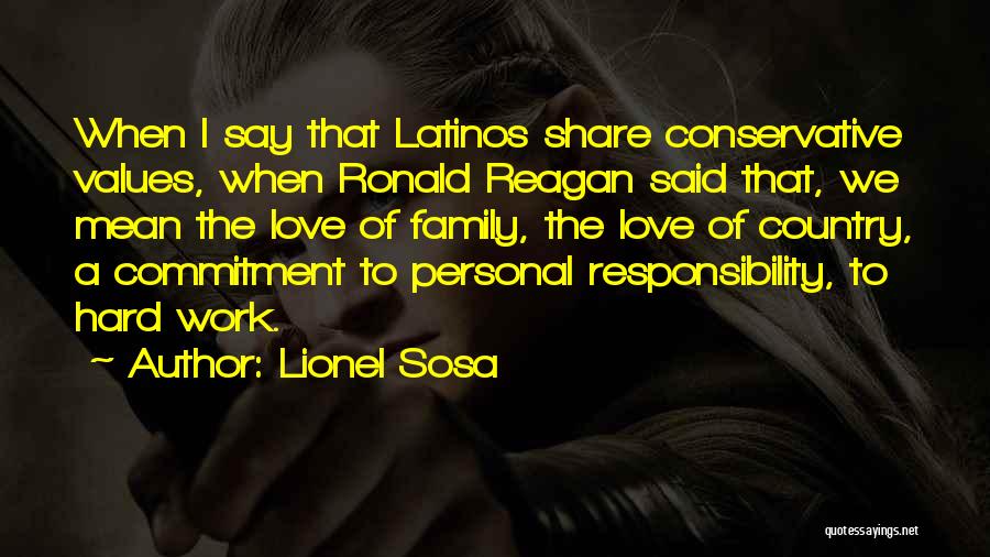 Lionel Sosa Quotes: When I Say That Latinos Share Conservative Values, When Ronald Reagan Said That, We Mean The Love Of Family, The