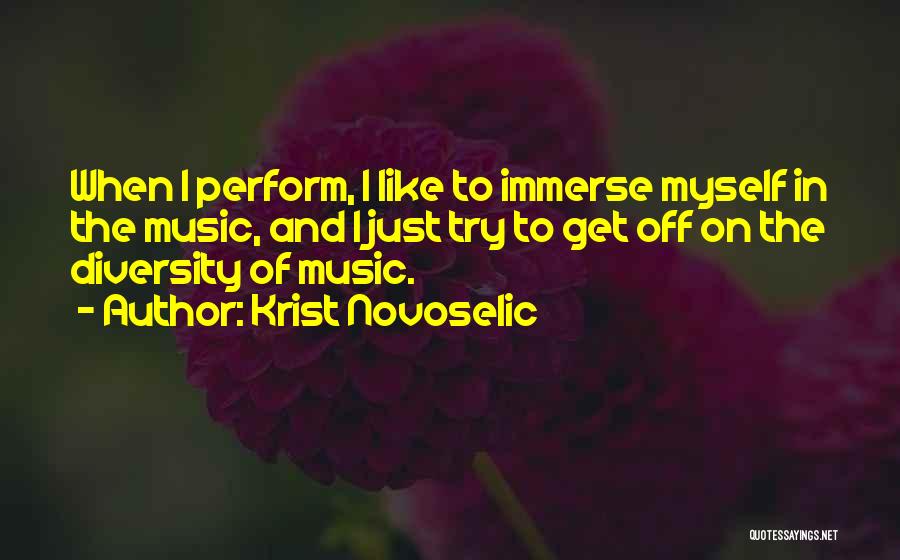 Krist Novoselic Quotes: When I Perform, I Like To Immerse Myself In The Music, And I Just Try To Get Off On The